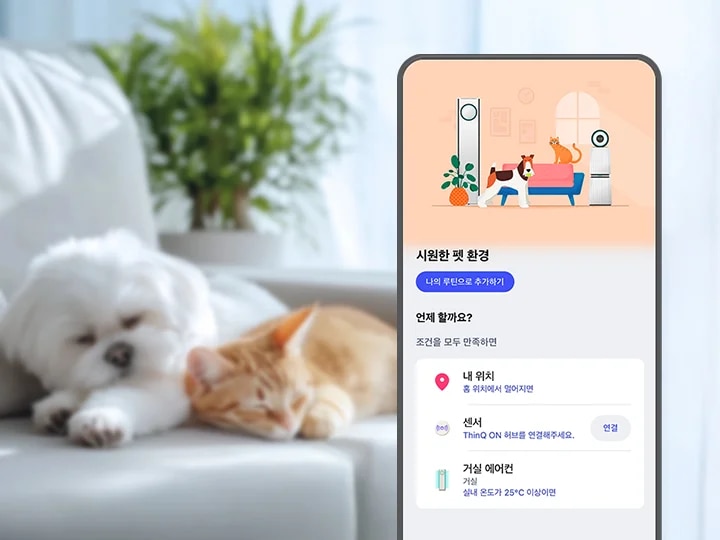 "강아지와 고양이가 소파 위에서 누워 잠을 자고 있습니다. 소파는 밝은 회색이며, 배경에는 초록색 식물이 보입니다. 우측에는 LG ThinQ 앱 화면이 노출되며 상단에는 에어컨, 공기청정기, 고양이, 강아지가 차례로 배열되어 있는 픽토그램이 있으며, 하단에는 시원한 펫 환경 카피와 함께 나의 루틴으로 추가하기 버튼이 보입니다. 중단에는 언제 할까요? 문구와 함께 조건을 모두 만족하면 이라는 문구와 내 위치 아이콘이 노출되고 있습니다. 그 아래 위치 표현 아이콘과 내 위치 홈 위치에서 멀어지면 문구가 보이고 그 아래에는 센서 아이콘과 함께 센서 ThinQ ON 허브를 연결해주세요라는 설명글과 함께 연결 버튼이 노출되고 있습니다. 마지막으로 화면의 하단에는 거실 에어컨 아이콘과 함께 거실 에어컨 거실 실내 온도가 25°C 이상이면이라는 설명글이 함께 노출되고 있습니다. "